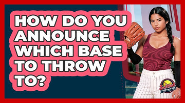 How Do You Announce Which Base To Throw To?