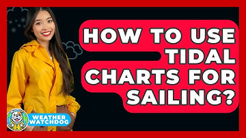 How To Use Tidal Charts For Sailing? - Weather Watchdog