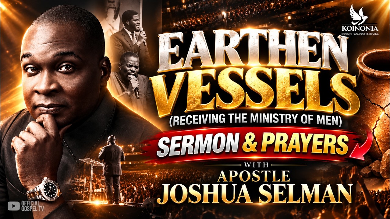 Earthen Vessels: Receiving the Ministry of Men | Apostle Joshua Selman (Sermon & Prayers)