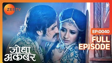 Akbar क्यों भड़का Jodha के ऊपर? | Jodha Akbar | Full Ep. 40 | ZEE TV