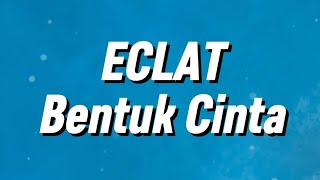ECLAT - Bentuk Cinta (Lirik)