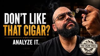 The Cigar Table | What To Do When You Don’t Like a Cigar | Bad Cigar or Bad Fit?