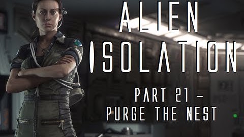 Alien Isolation ~ Part 21 ~ Purge the Nest