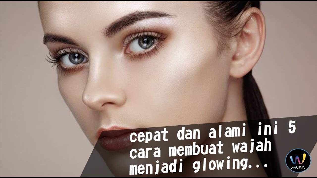 5 cara  ampuh untuk membuat  wajah  anda menjadi glowing  