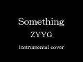 【instrumental】Something / ZYYG【カバー】
