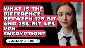 What Is The Difference Between 128-bit And 256-bit AES VPN Encryption? - SecurityFirstCorp.com
