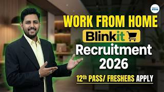 Blinkit Recruitment 2026 | Work From Home | 12th Pass | Freshers Eligible | Apply Now