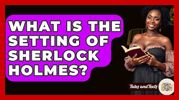 What Is The Setting Of Sherlock Holmes? - Tales And Texts