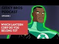 Geeky bros podcast ep 1  which lantern corp do you belong to