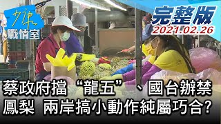 【完整版下集】蔡政府擋"龍五"、國台辦禁鳳梨 兩岸搞小動作純屬巧合? 少康戰情室 20210226