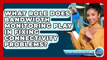 What Role Does Bandwidth Monitoring Play In Fixing Connectivity Problems?