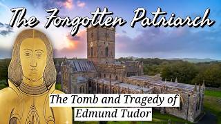 The Forgotten Patriarch: The Tomb and Tragedy of Edmund Tudor