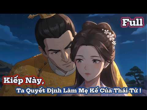 (Full) Kiếp Này, Ta Quyết Định Làm Mẹ Kế Của Thái Tử  ! | Cina Sub