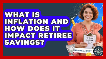 What Is Inflation And How Does It Impact Retiree Savings? - Budgeting as a Retiree