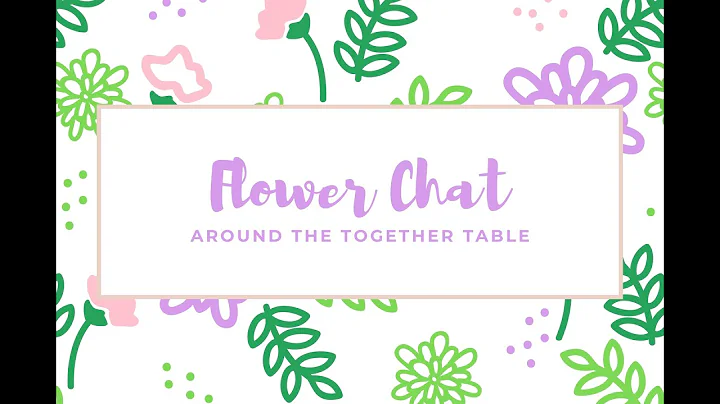 The Together Table Flower Chat lead by Joy Proctor...