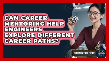 Can Career Mentoring Help Engineers Explore Different Career Paths? - Your Engineering Future