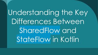 Understanding the Key Differences Between SharedFlow and StateFlow in Kotlin