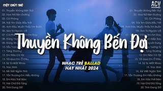 Nhạc Trẻ Hay Nhất Tháng 5/2024 - Anh Như Con THUYỀN KHÔNG BÉN ĐỢI, Hoa Nở Bên Đường, Cô Phòng