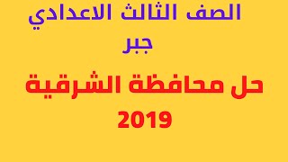 حل محافظة الشرقية 2019 جبر الصف الثالث الاعدادي الترم الثاني