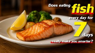 Does eating fish every day for seven days really make you smarter?