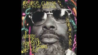 George Clinton &amp; The P-Funk Allstars  - Anybody Gets Funked Up (It&#39;s Gonna Be You)