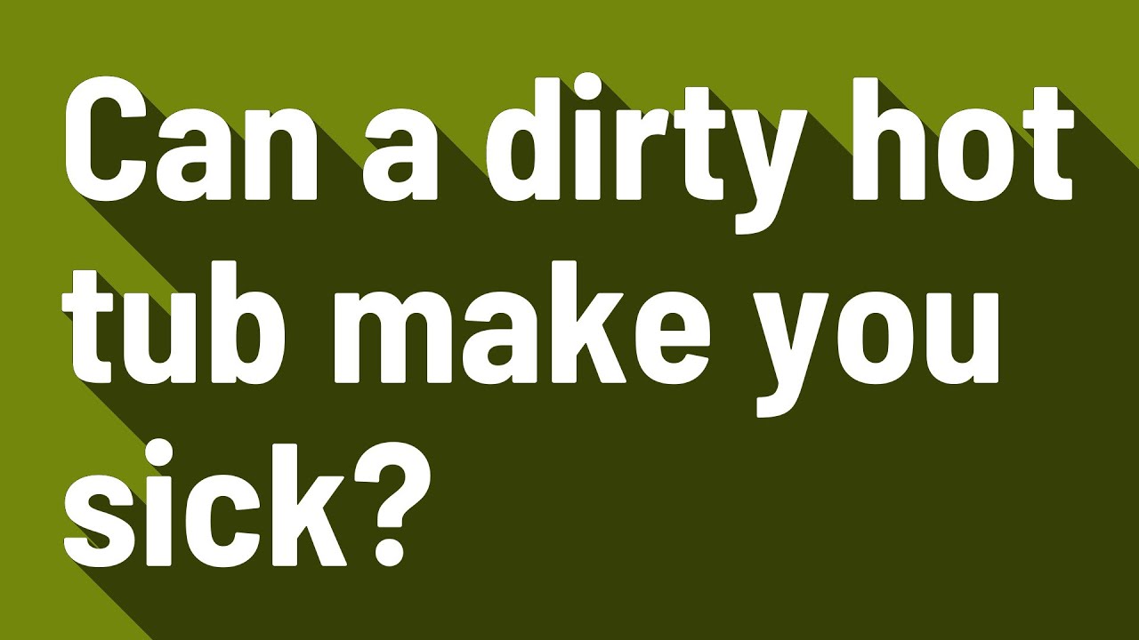 Can a dirty hot tub make you sick? YouTube