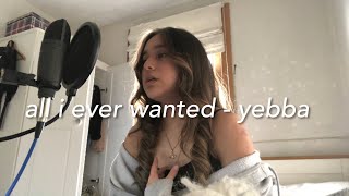 all i ever wanted - yebba (cover)