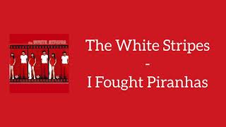 The White Stripes - I Fought Piranhas (Lyrics)