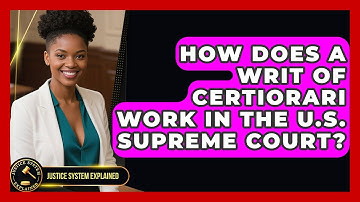 How Does a Writ of Certiorari Work in the U.S. Supreme Court? - Justice System Explained