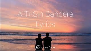 Video thumbnail of "A Ti - Sin Bandera (LETRA)"