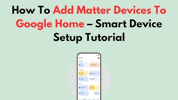 How To Add Matter Devices To Google Home – Smart Device Setup Tutorial