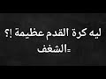 ليه كرة القدم عظيمة الشغف