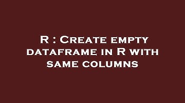 R : Create empty dataframe in R with same columns