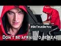 Be True, Be You.  Don’t be afraid to be real // Alex Sparrow