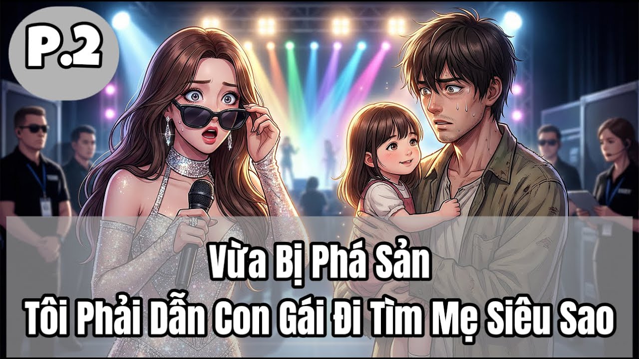 Vừa Bị Phá Sản, Tôi Phải Dẫn Con Gái Đi Tìm Mẹ Siêu Sao | P2 | Phàm Tôn