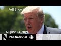 The National for Friday, August 23, 2019 — Trump & China, Amazon Fires, Trudeau & G7