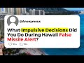 What impulsive decisions did you do during hawaii false missile alert