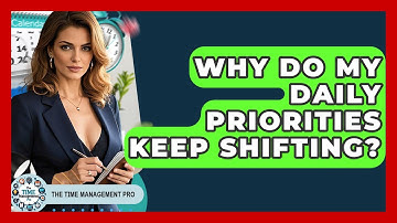 Why Do My Daily Priorities Keep Shifting? - The Time Management Pro