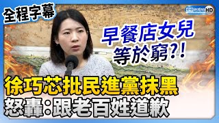 【全程字幕】早餐店女兒＝窮？徐巧芯批民進黨抹黑　怒轟：跟老百姓道歉 @ChinaTimes