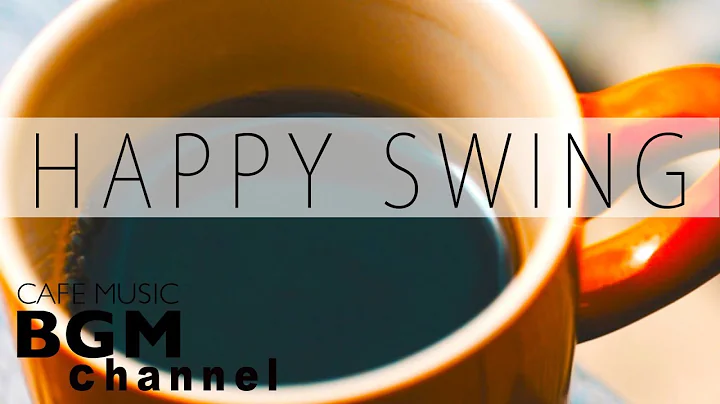 Happy Swing - Relaxing Cafe Music Playlists - Jazz & Bossa Nova For Study, Work