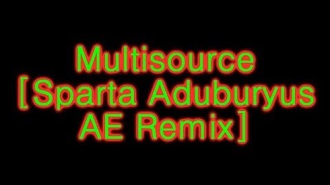 [Collab] Multisource - Sparta Aduburyus AE Remix