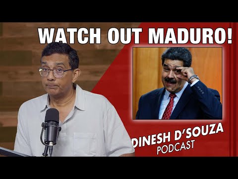WATCH OUT MADURO Dinesh D Souza Podcast Ep1162
