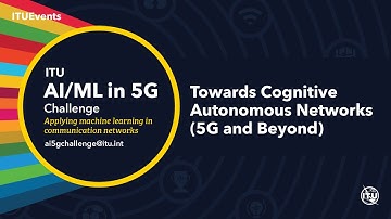 Towards Cognitive Autonomous Networks (5G and Beyond) | AI/ML IN 5G CHALLENGE