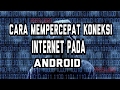 Cara Mempercepat Koneksi Internet Pada Android.
