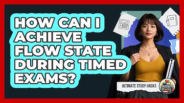 How Can I Achieve Flow State During Timed Exams? - Ultimate Study Hacks