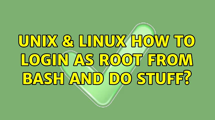 Unix & Linux: How to login as root from Bash and do stuff? (4 Solutions!!)