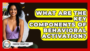 What Are The Key Components Of Behavioral Activation? - Cognitive Therapy Hub
