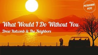 Video thumbnail of "What Would I Do Without You - Drew Holcomb & The Neighbors (Lyrics) HD"