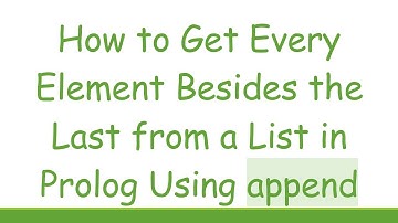 How to Get Every Element Besides the Last from a List in Prolog Using append
