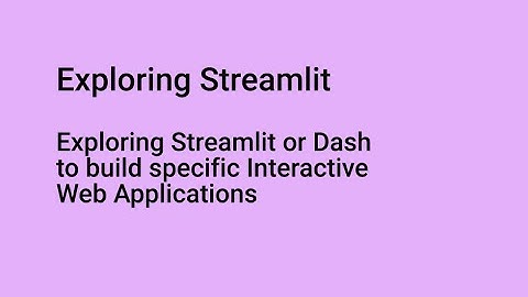 Part 1 - Exploring Streamlit or Dash to build specific Interactive Web Applications